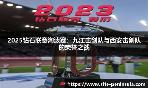 2025钻石联赛淘汰赛：九江击剑队与西安击剑队的荣誉之战