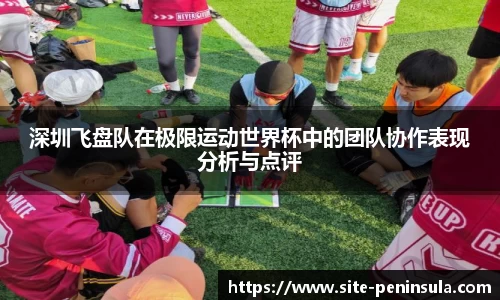 深圳飞盘队在极限运动世界杯中的团队协作表现分析与点评