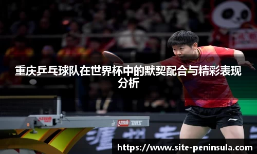 重庆乒乓球队在世界杯中的默契配合与精彩表现分析