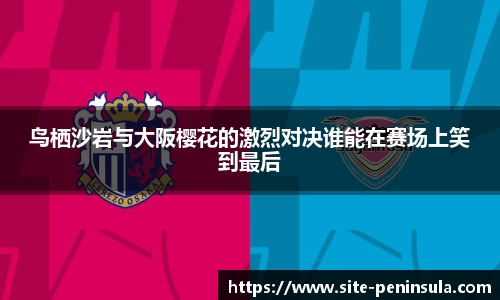 鸟栖沙岩与大阪樱花的激烈对决谁能在赛场上笑到最后